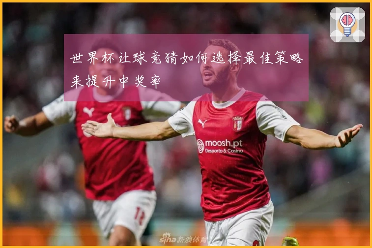 世界杯让球竞猜如何选择最佳策略来提升中奖率